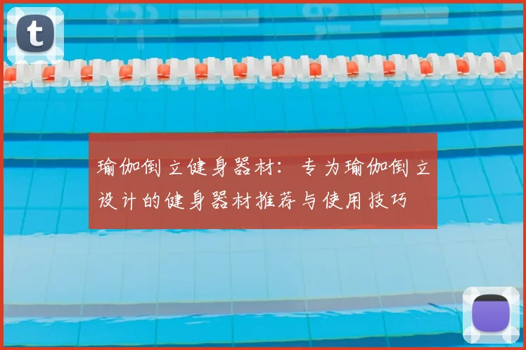 瑜伽倒立健身器材：专为瑜伽倒立设计的健身器材推荐与使用技巧